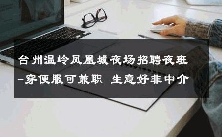 台州温岭凤凰城夜场招聘夜班-穿便服可兼职 生意好非中介