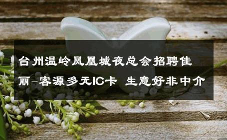 台州温岭凤凰城夜总会招聘佳丽-客源多无IC卡 生意好非中介