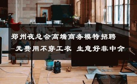 郑州夜总会高端商务模特招聘-无费用不穿工衣 生意好非中介
