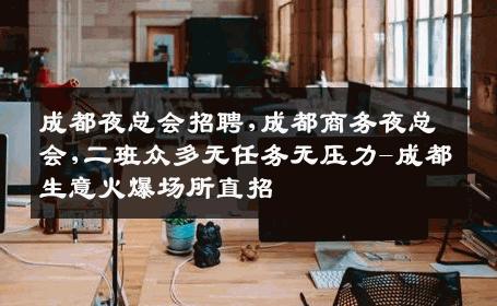 成都夜总会招聘,成都商务夜总会,二班众多无任务无压力-成都生意火爆场所直招