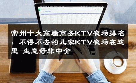 常州十大高端商务KTV夜场排名，不得不去的几家KTV夜场在这里 生意好非中介