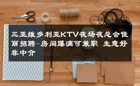 三亚维多利亚KTV夜场夜总会佳丽招聘-房间爆满可兼职 生意好非中介