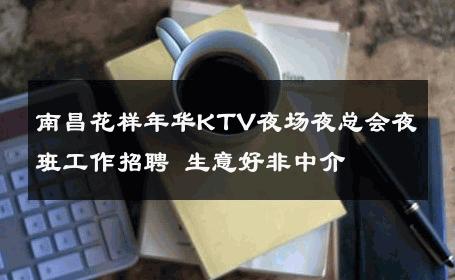 南昌花样年华KTV夜场夜总会夜班工作招聘 生意好非中介