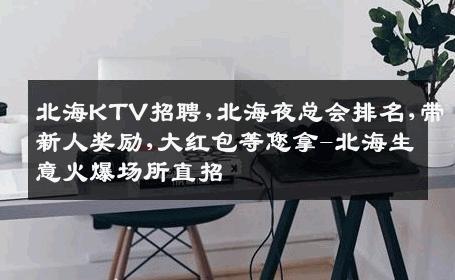 北海KTV招聘,北海夜总会排名,带新人奖励,大红包等您拿-北海生意火爆场所直招