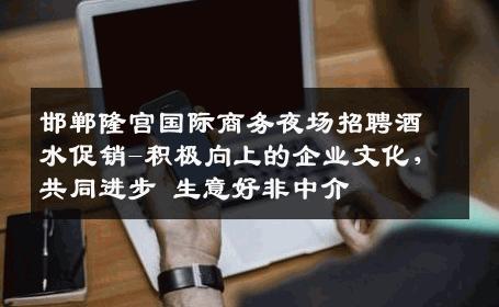 邯郸隆宫国际商务夜场招聘酒水促销-积极向上的企业文化，共同进步 生意好非中介