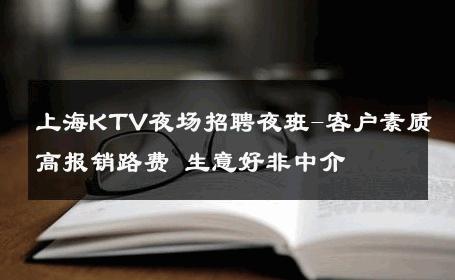 上海KTV夜场招聘夜班-客户素质高报销路费 生意好非中介