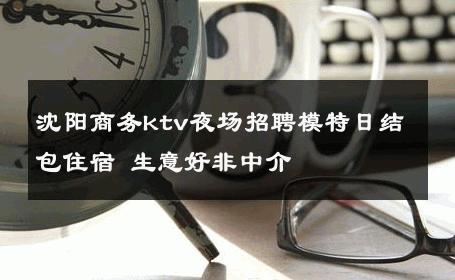 沈阳商务ktv夜场招聘模特日结包住宿 生意好非中介