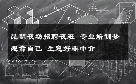 昆明夜场招聘夜班-专业培训梦想靠自己 生意好非中介