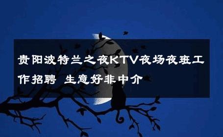 贵阳波特兰之夜KTV夜场夜班工作招聘 生意好非中介