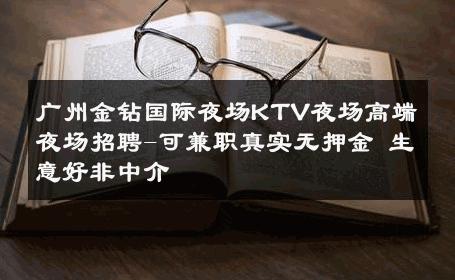 广州金钻国际夜场KTV夜场高端夜场招聘-可兼职真实无押金 生意好非中介