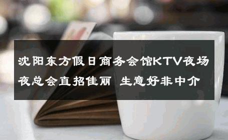 沈阳东方假日商务会馆KTV夜场夜总会直招佳丽 生意好非中介