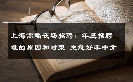 上海高端夜场招聘：年底招聘难的原因和对策 生意好非中介