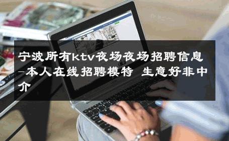 宁波所有ktv夜场夜场招聘信息-本人在线招聘模特 生意好非中介