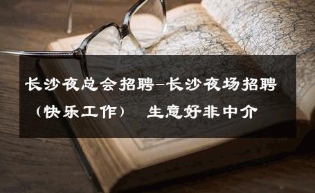 长沙夜总会招聘-长沙夜场招聘（快乐工作） 生意好非中介