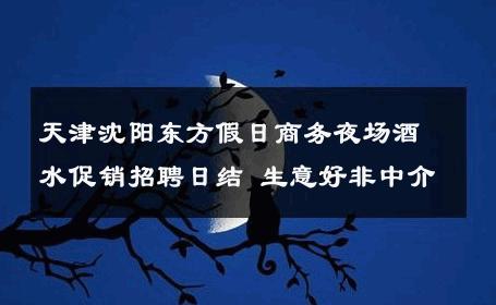 天津沈阳东方假日商务夜场酒水促销招聘日结 生意好非中介