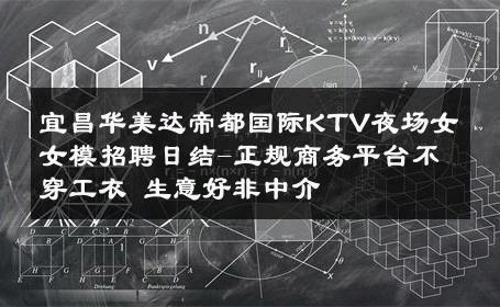宜昌华美达帝都国际KTV夜场女女模招聘日结-正规商务平台不穿工衣 生意好非中介