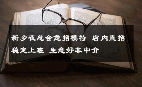 新乡夜总会急招模特-店内直招稳定上班 生意好非中介