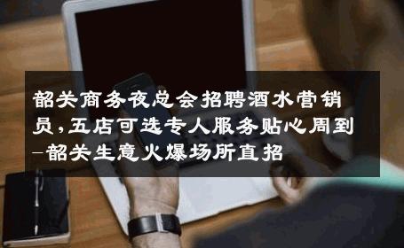 韶关商务夜总会招聘酒水营销员,五店可选专人服务贴心周到-韶关生意火爆场所直招