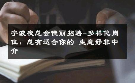 宁波夜总会佳丽招聘-多样化岗位，总有适合你的 生意好非中介