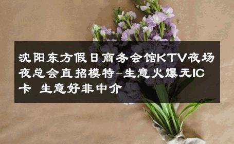 沈阳东方假日商务会馆KTV夜场夜总会直招模特-生意火爆无IC卡 生意好非中介