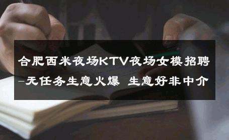 合肥西米夜场KTV夜场女模招聘-无任务生意火爆 生意好非中介