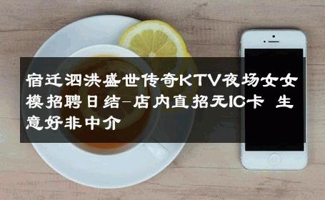 宿迁泗洪盛世传奇KTV夜场女女模招聘日结-店内直招无IC卡 生意好非中介
