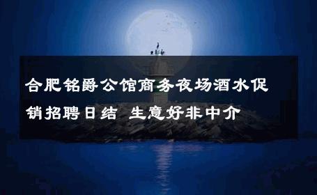 合肥铭爵公馆商务夜场酒水促销招聘日结 生意好非中介