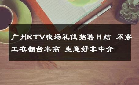 广州KTV夜场礼仪招聘日结-不穿工衣翻台率高 生意好非中介