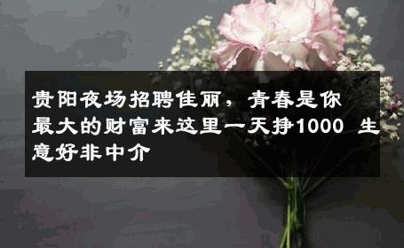 贵阳夜场招聘佳丽，青春是你最大的财富来这里一天挣1000 生意好非中介