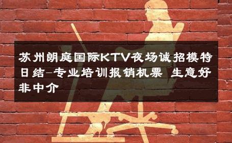 苏州朗庭国际KTV夜场诚招模特日结-专业培训报销机票 生意好非中介