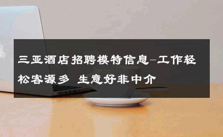 三亚酒店招聘模特信息-工作轻松客源多 生意好非中介