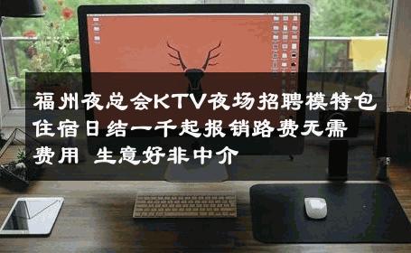 福州夜总会KTV夜场招聘模特包住宿日结一千起报销路费无需费用 生意好非中介
