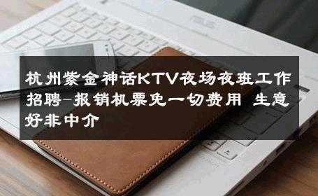 杭州紫金神话KTV夜场夜班工作招聘-报销机票免一切费用 生意好非中介