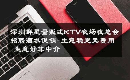 深圳群星量贩式KTV夜场夜总会招聘酒水促销-生意稳定无费用 生意好非中介