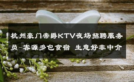 杭州豪门帝爵KTV夜场招聘服务员-客源多包食宿 生意好非中介