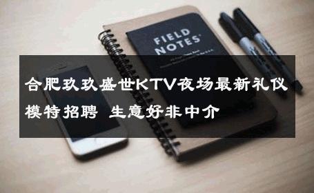 合肥玖玖盛世KTV夜场最新礼仪模特招聘 生意好非中介