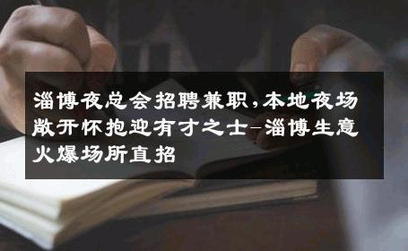 淄博夜总会招聘兼职,本地夜场敞开怀抱迎有才之士-淄博生意火爆场所直招