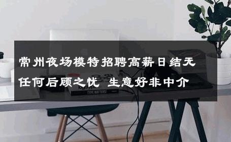 常州夜场模特招聘高薪日结无任何后顾之忧 生意好非中介