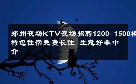 郑州夜场KTV夜场招聘1200-1500模特包住宿免费长住 生意好非中介