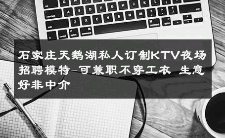 石家庄天鹅湖私人订制KTV夜场招聘模特-可兼职不穿工衣 生意好非中介