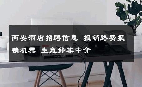 西安酒店招聘信息-报销路费报销机票 生意好非中介