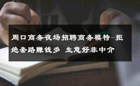 周口商务夜场招聘商务模特-拒绝套路赚钱多 生意好非中介