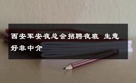 西安军安夜总会招聘夜班 生意好非中介