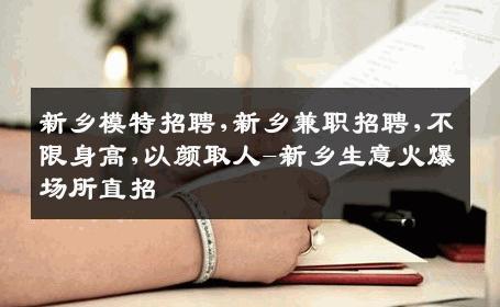 新乡模特招聘,新乡兼职招聘,不限身高,以颜取人-新乡生意火爆场所直招