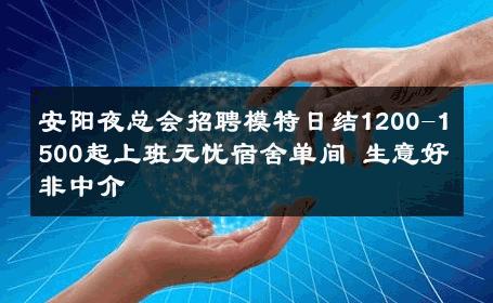 安阳夜总会招聘模特日结1200-1500起上班无忧宿舍单间 生意好非中介