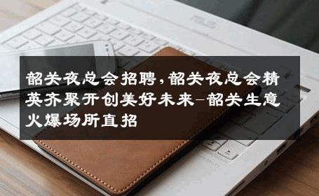 韶关夜总会招聘,韶关夜总会精英齐聚开创美好未来-韶关生意火爆场所直招