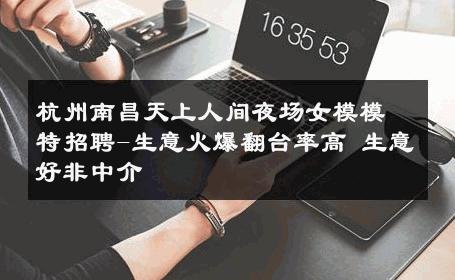 杭州南昌天上人间夜场女模模特招聘-生意火爆翻台率高 生意好非中介