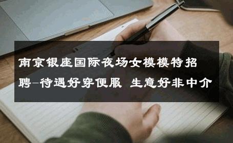 南京银座国际夜场女模模特招聘-待遇好穿便服 生意好非中介