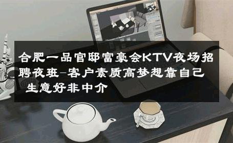 合肥一品官邸富豪会KTV夜场招聘夜班-客户素质高梦想靠自己 生意好非中介