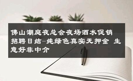 佛山潮庭夜总会夜场酒水促销招聘日结-纯绿色真实无押金 生意好非中介